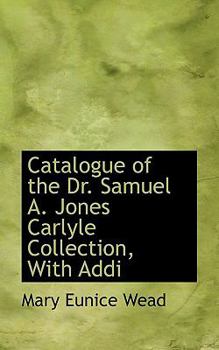 Paperback Catalogue of the Dr. Samuel A. Jones Carlyle Collection, with Addi Book