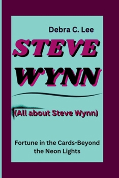 Paperback Steve Wynn: Steve Wynn: Fortune in the Cards - Beyond the Neon Lights (All about Steve Wynn) Book