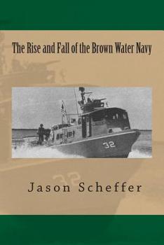 Paperback The Rise and Fall of the Brown Water Navy: Changes in US Navy Riverine Warfare Capabilities Book