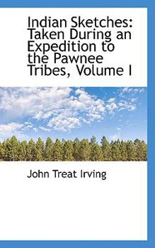 Indian Sketches : Taken During an Expedition to the Pawnee Tribes, Volume I