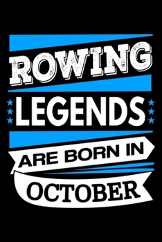 Rowing Legends Are Born In October Journal: Rowing Lover Gifts, Funny Rowing Notebook, Birthday Gift for Rowers