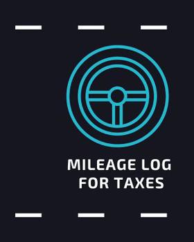 Mileage Log for Taxes: Mileage Log Notebook, Mileage Log For Work, Mileage Tracker For Business, (Mileage Log Book)
