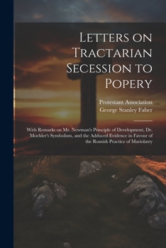 Paperback Letters on Tractarian Secession to Popery: With Remarks on Mr. Newman's Principle of Development, Dr. Moehler's Symbolism, and the Adduced Evidence in Book