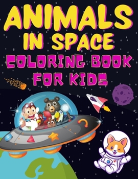 Paperback ANIMALS IN SPACE Coloring Book For Kids: Filled with Animals In Space, Rockets Planets, Astronauts, Space Ships and more +31 Educational Astronomy Fac Book