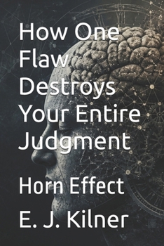 Paperback How One Flaw Destroys Your Entire Judgment: Horn Effect Book