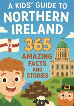 Paperback A Kids' Guide to Northern Ireland: 365 Amazing Facts and Stories: Discover the Magic, History, and Humour of Northern Ireland Book