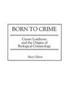 Hardcover Born to Crime: Cesare Lombroso and the Origins of Biological Criminology Book