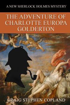 The Adventure of Charlotte Europa Golderton - Book #29 of the New Sherlock Holmes Mysteries
