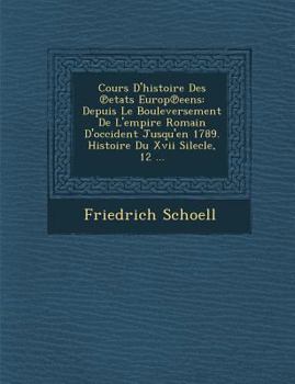 Paperback Cours D'Histoire Des Etats Europ Eens: Depuis Le Bouleversement de L'Empire Romain D'Occident Jusqu'en 1789. Histoire Du XVII Silecle, 12 ... [French] Book