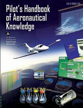 Pilot's Handbook of Aeronautical Knowledge: FAA-H-8083-25A (FAA Handbooks)