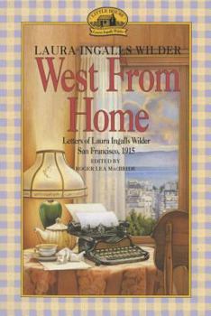 West from Home: Letters of Laura Ingalls Wilder, San Francisco 1915 - Book #11 of the Little House