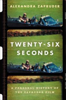 Hardcover Twenty-Six Seconds: A Personal History of the Zapruder Film Book