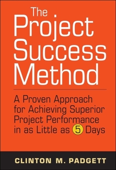 Hardcover The Project Success Method: A Proven Approach for Achieving Superior Project Performance in as Little as 5 Days Book