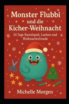 Monster Flubbi und die Kicher Weihnacht: 24 Tage Bastelspaß, Lachen und Weihnachtsfreude
