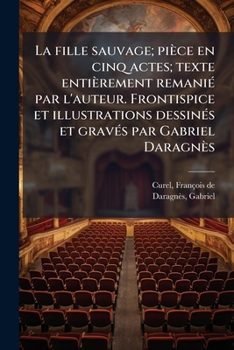 Paperback La fille sauvage; pièce en cinq actes; texte entièrement remanié par l'auteur. Frontispice et illustrations dessinés et gravés par Gabriel Daragnès [French] Book