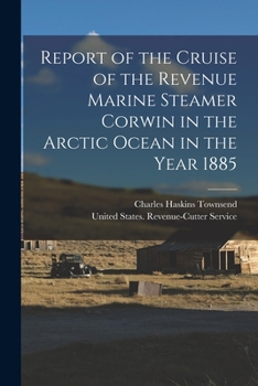 Paperback Report of the Cruise of the Revenue Marine Steamer Corwin in the Arctic Ocean in the Year 1885 Book