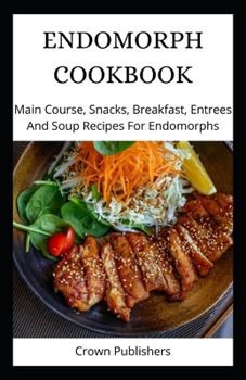 Paperback Endomorph Cookbook: Main Course, Snacks, Breakfast, Entrees And Soup Recipes For Endomorphs Book