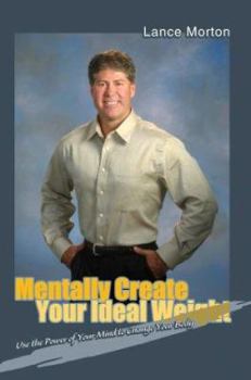 Paperback Mentally Create Your Ideal Weight: Use the Power of Your Mind to Change Your Body Book