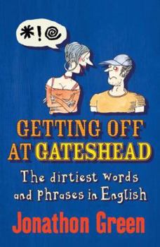 Hardcover Getting Off at Gateshead: The Dirtiest Words and Phrases in English from Ass-End to Zig-Zig. Jonathon Green Book