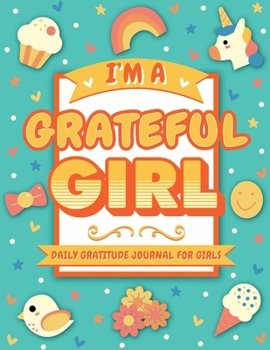 I’m A Grateful Girl: 5 Minute Daily Gratitude Journal For Girls With Prompts (Kids Gratitude Journal)
