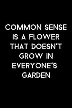 Paperback Common Sense Is A Flower That Doesn't Grow In Everyone's Garden: 105 Undated Pages: Humor: Paperback Journal Book