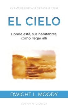 Paperback El Cielo: Dónde está; sus habitantes; cómo llegar allí [Spanish] Book