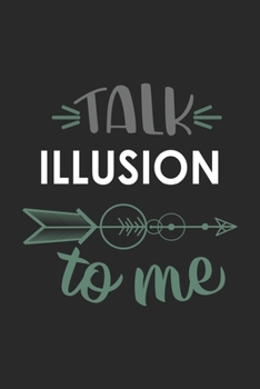 Talk ILLUSION To Me Cute  ILLUSION Lovers ILLUSION OBSESSION Notebook A beautiful: Lined Notebook / Journal Gift, , 120 Pages, 6 x 9 inches , Personal ... Personalized Journal, Customized Journal, Th