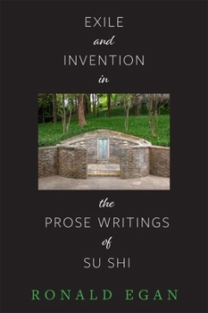 Exile and Invention in the Prose Writings of Su Shi (Harvard-Yenching Institute Monograph Series)