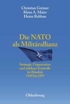 Hardcover Die NATO ALS Militärallianz: Strategie, Organisation Und Nukleare Kontrolle Im Bündnis 1949 Bis 1959 [German] Book