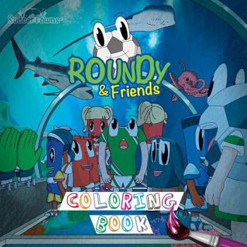 Roundy & Friends Coloring Book - Book  of the Soccertowns Series