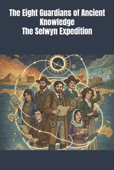The Eight Guardians of Ancient Knowledge The Selwyn Expedition