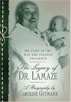 The Legacy of Dr. Lamaze: The Story of the Man Who Changed Childbirth