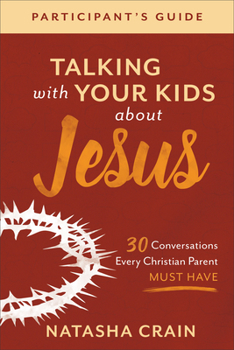 Paperback Talking with Your Kids about Jesus Participant's Guide: 30 Conversations Every Christian Parent Must Have Book