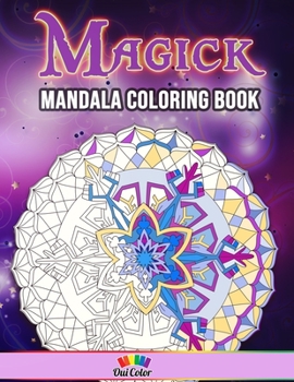 Magick: Adult Coloring Book with 30 Magickal Floating Mandala Designs to Color (Mandala Series)