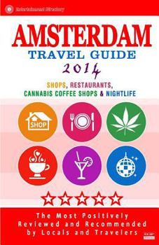 Amsterdam Travel Guide 2014: Shops, Restaurants, Cannabis Coffee Shops, Attractions & Nightlife in Amsterdam (City Travel Guide 2014)