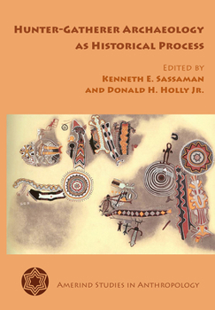 Hunter-Gatherer Archaeology as Historical Process - Book  of the Amerind Studies in Anthropology