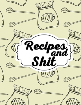 Recipes & Shit: Blank Recipe Journal Book to Write Your Favorite Recipes and Notes,  Awesome Personalized Blank Cookbook Gift for Baking and note down your favorite recipes.