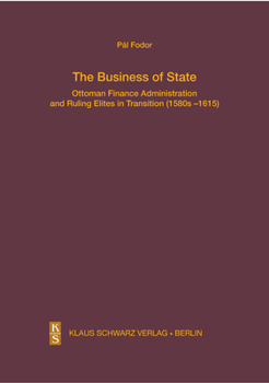 Hardcover The Business of State: Ottoman Finance Administration and Ruling Elites in Transition (1580s-1615) Book