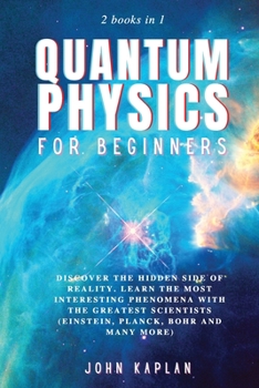 Paperback Quantum Physics for Beginners: Discover the hidden side of reality. Learn the most interesting phenomena with the greatest scientists (Einstein, Plan Book