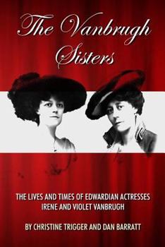 Paperback The Vanbrugh Sisters: The Lives and Times of Edwardian Actresses Irene and Violet Vanbrugh Book