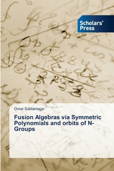 Paperback Fusion Algebras via Symmetric Polynomials and orbits of N-Groups Book