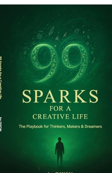 Paperback 99 Sparks for a Creative Life: The playbook for thinkers, makers & dreamers Book
