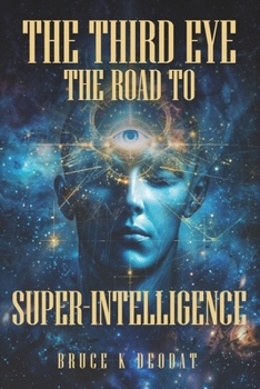 Paperback The Third Eye - The Road to Super-Intelligence: The Hidden Powers of Man - Being Superhuman Book