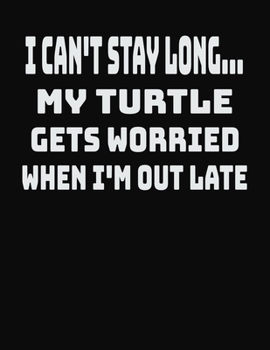 Paperback I Can't Stay Long... My Turtle Gets Worried When I'm Out Late: College Ruled Notebook Journal for Turtle Lovers Book