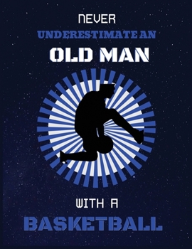 Never underestimate an old man with a basketball: Writing Journal> (8.5''x11'') Notebook, 100 Lined Pages, Smooth Matte Cover