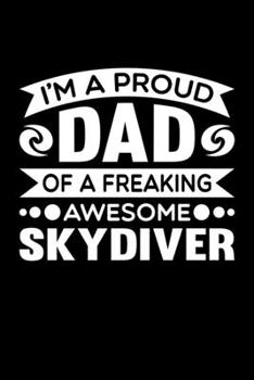 I'm A Proud Dad Of A Freaking Awesome Skydiver: Birthday, Retirement, Fathers Day Gift for Skydiver Dad, Lined Notebook, 6 x 9, 120 Pages