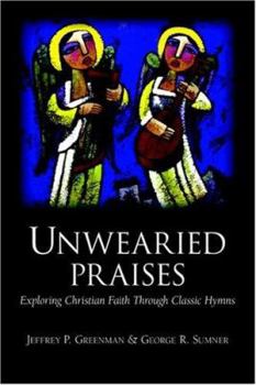 Paperback Unwearied Praises: Exploring Christian Faith Through Classic Hymns Book