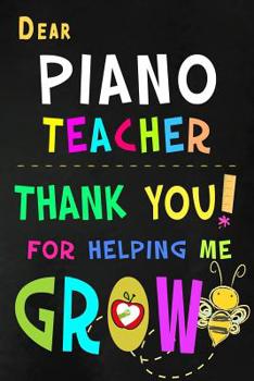 Paperback Dear Piano Teacher Thank You For Helping Me Grow: Music Teacher Appreciation Gift: Blank Lined Notebook, Journal, diary to write in. Perfect Graduatio Book