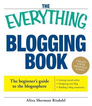Paperback The Everything Blogging Book: Publish Your Ideas, Get Feedback, and Create Your Own Worldwide Network Book