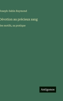 Hardcover Dévotion au précieux sang: Ses motifs, sa pratique [French] Book